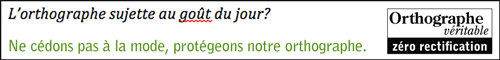 L’orthographe sujette au goût du jour? Ne cédons pas à la mode, protégeons notre orthographe.